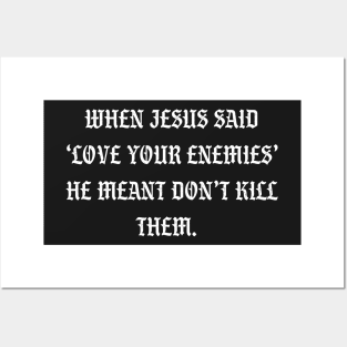 When Jesus said love your enemies he meant don't kill them Posters and Art